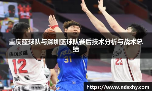 重庆篮球队与深圳篮球队赛后技术分析与战术总结